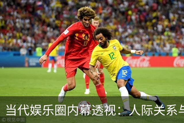 当代娱乐圈内幕透视：人际关系与职业发展